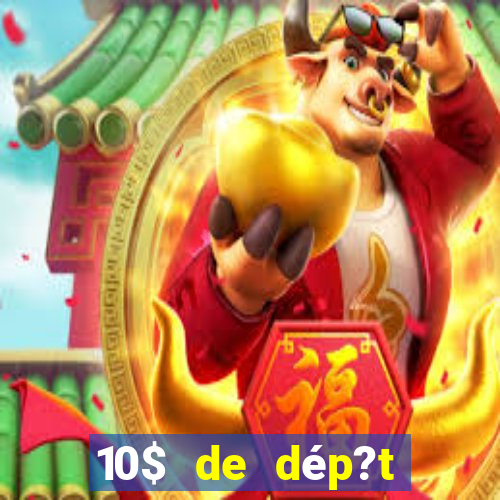 10$ de dép?t minimum casino