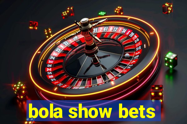 bola show bets