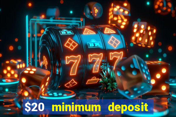 $20 minimum deposit online casino