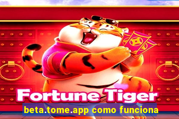 beta.tome.app como funciona