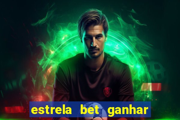 estrela bet ganhar 5 reais