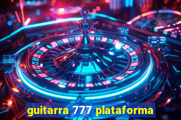 guitarra 777 plataforma