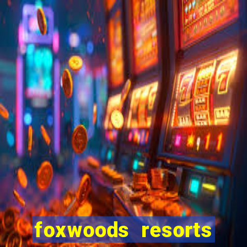 foxwoods resorts and casino