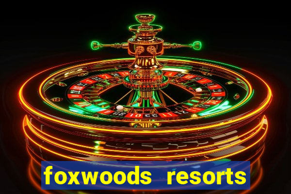 foxwoods resorts and casino