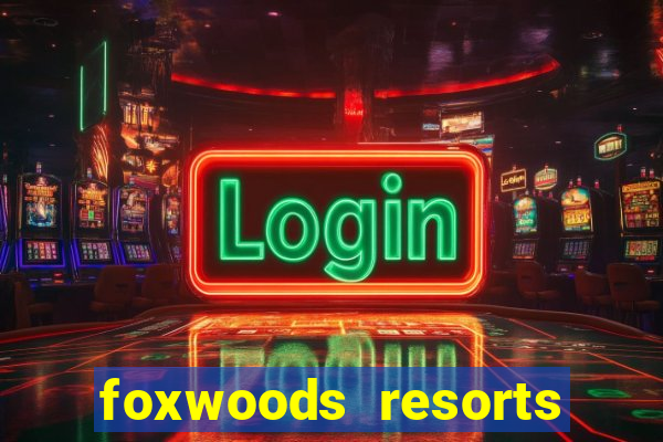 foxwoods resorts and casino