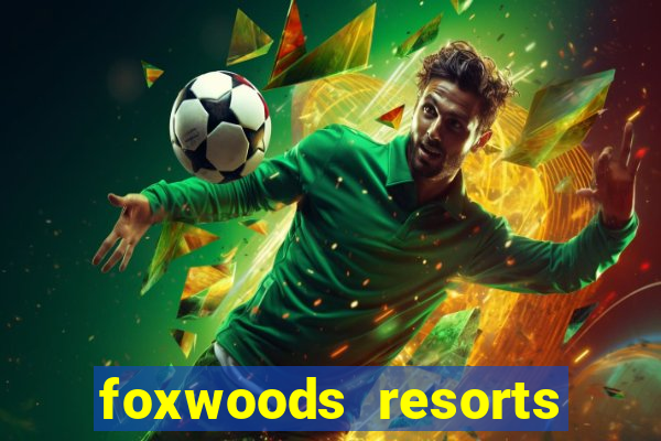 foxwoods resorts and casino