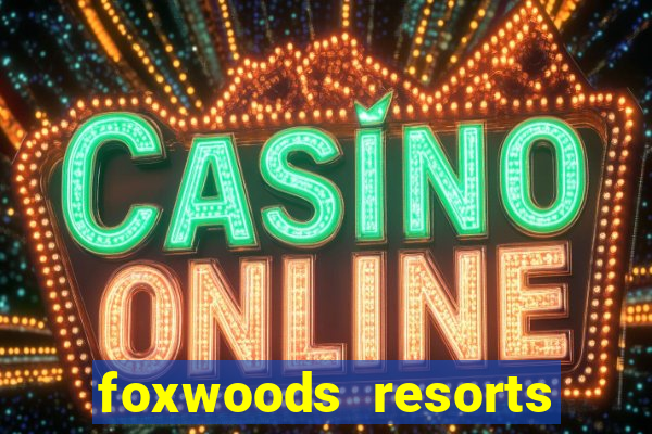 foxwoods resorts and casino