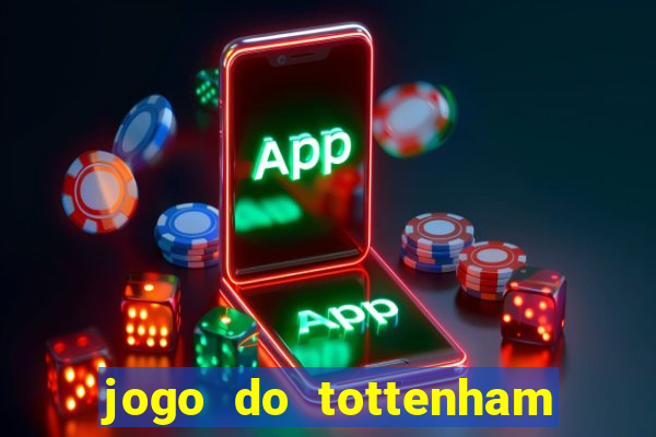 jogo do tottenham ao vivo