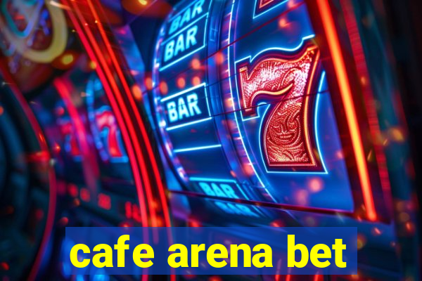 cafe arena bet