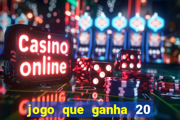 jogo que ganha 20 reais no cadastro