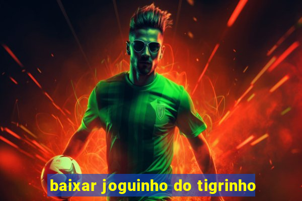 baixar joguinho do tigrinho