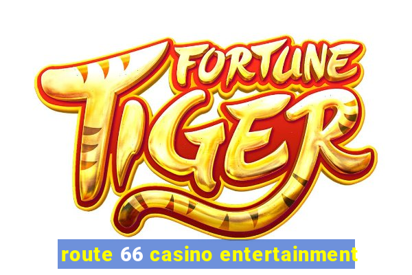 route 66 casino entertainment