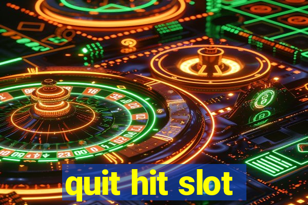 quit hit slot