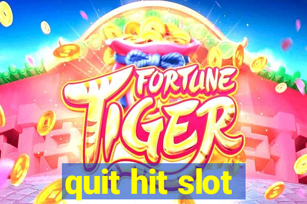 quit hit slot