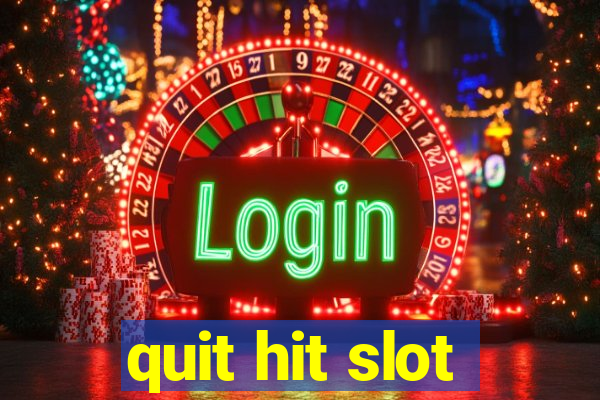 quit hit slot