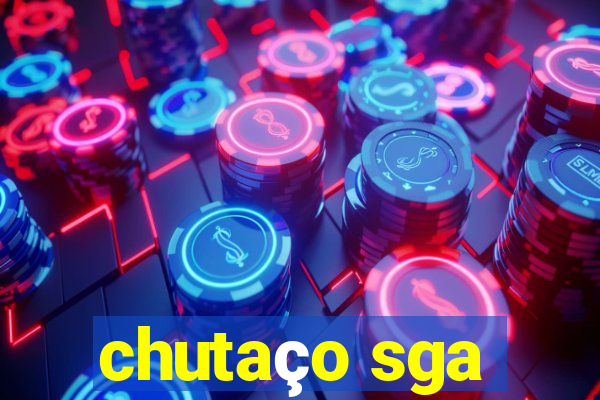 chutaço sga