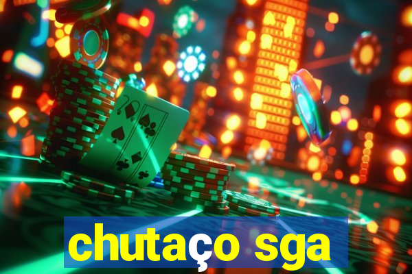 chutaço sga