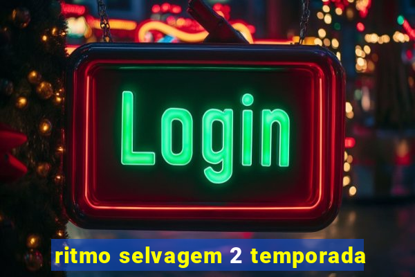 ritmo selvagem 2 temporada