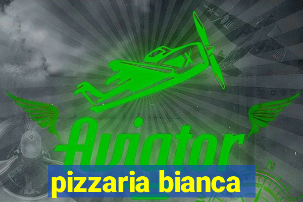 pizzaria bianca