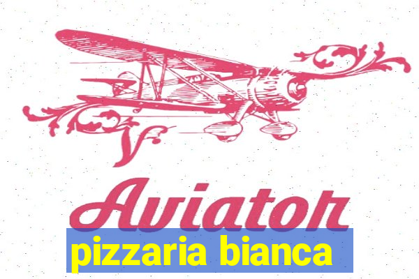 pizzaria bianca