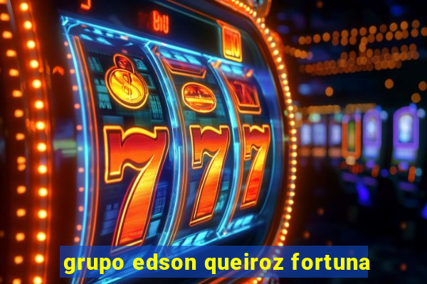 grupo edson queiroz fortuna