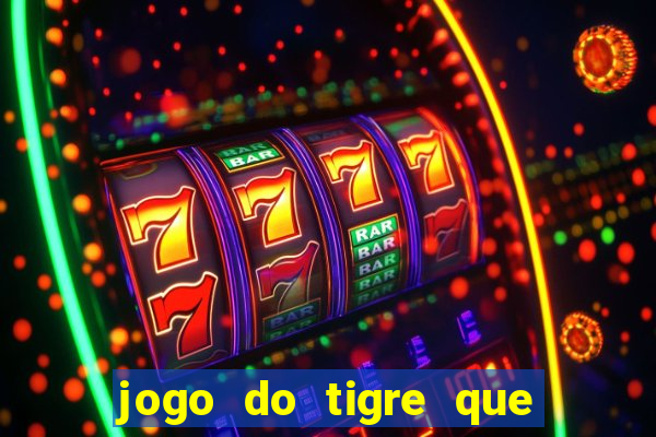 jogo do tigre que d谩 dinheiro