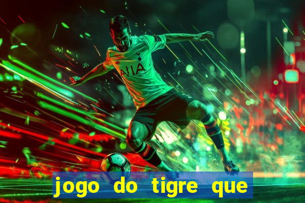 jogo do tigre que d谩 dinheiro