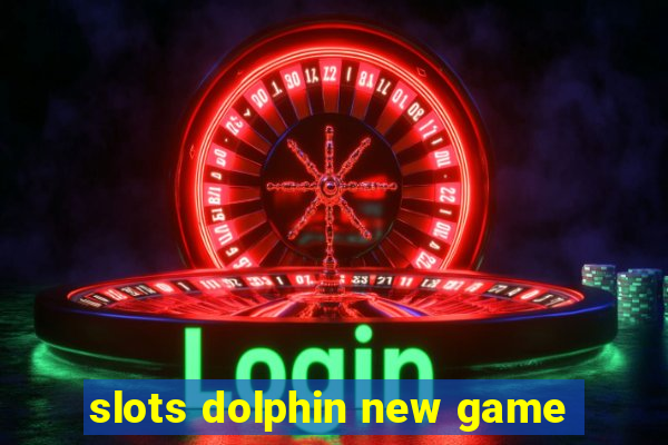 slots dolphin new game