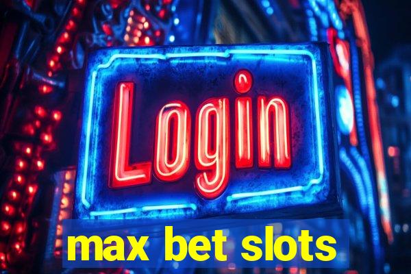 max bet slots