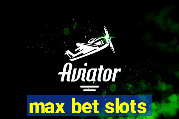 max bet slots