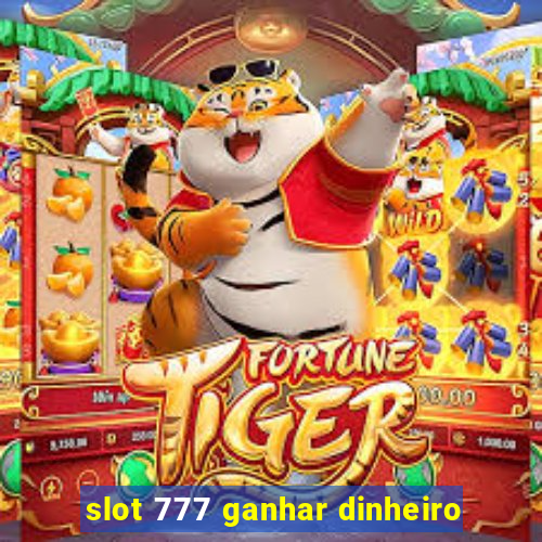 slot 777 ganhar dinheiro