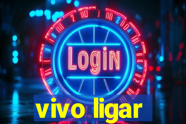 vivo ligar