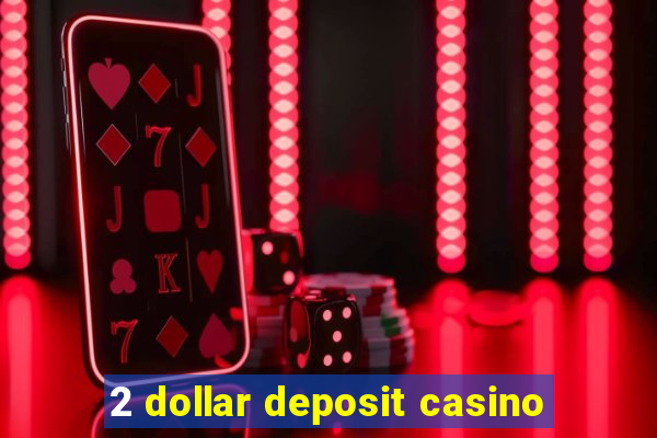 2 dollar deposit casino