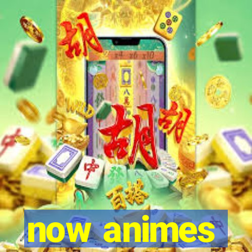 now animes