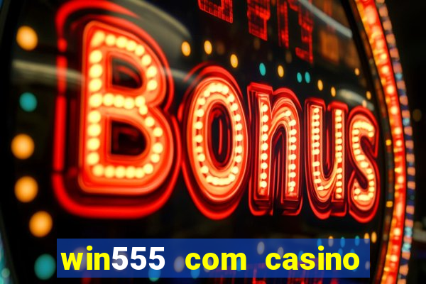 win555 com casino login download