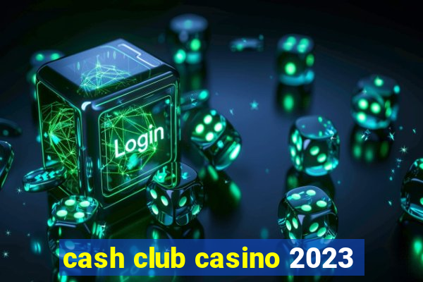 cash club casino 2023