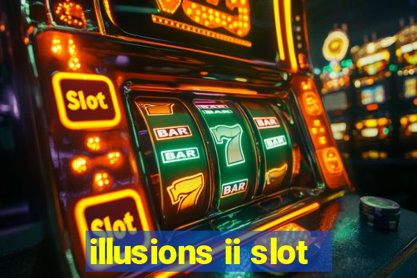 illusions ii slot