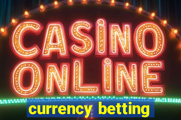 currency betting