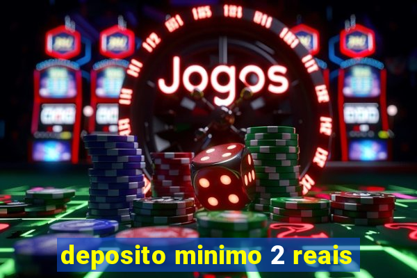 deposito minimo 2 reais