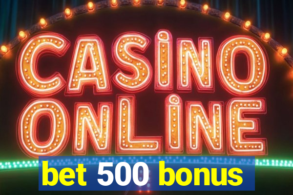 bet 500 bonus