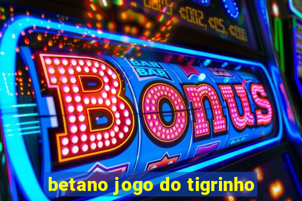 betano jogo do tigrinho