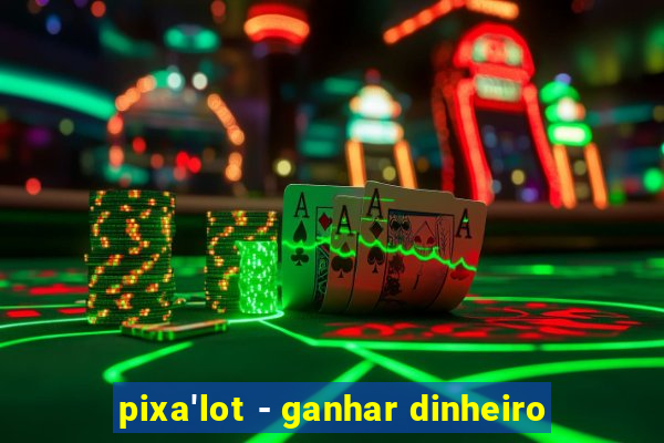 pixa'lot - ganhar dinheiro