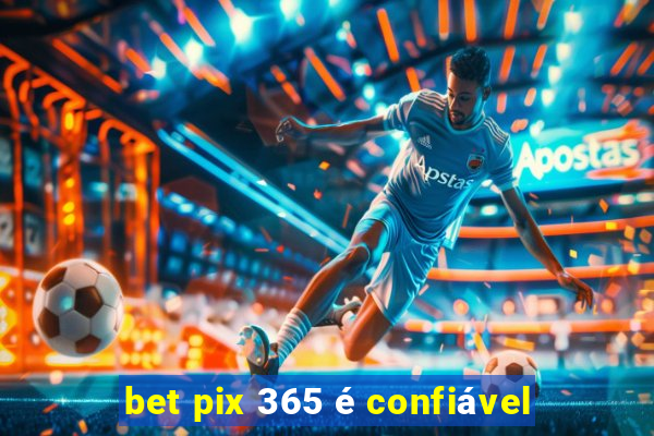 bet pix 365 é confiável