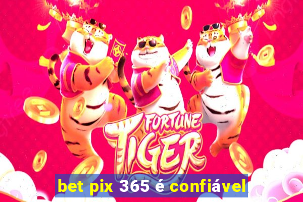 bet pix 365 é confiável