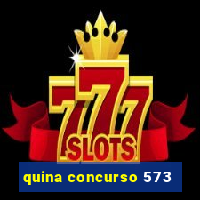 quina concurso 573