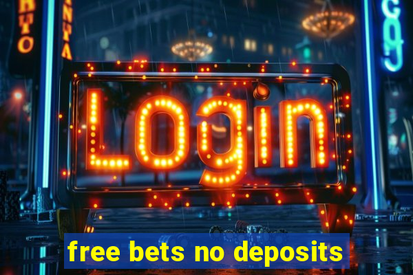 free bets no deposits