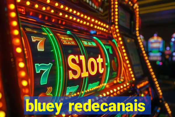 bluey redecanais