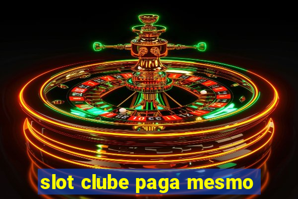 slot clube paga mesmo