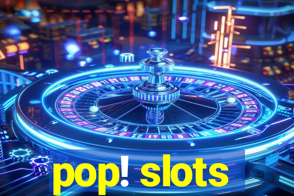 pop! slots