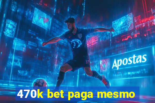 470k bet paga mesmo